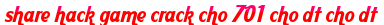share hack game crack cho 701 cho dt cho dt moi